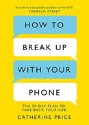 How to Break Up With Your Phone: The 30-Day Plan to Take Back Your Life by Catherine Price