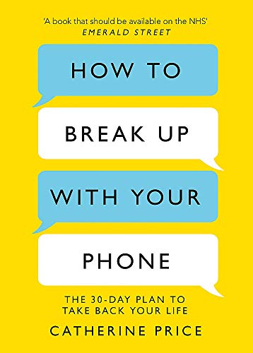 ["9781409182900", "Catherine Price", "compulsive behaviour", "How to Break Up With Your Phone The 30-Day Plan to Take Back Your Life", "How to Break Up With Your Phone: The 30-Day Plan to Take Back Your Life by Catherine Price", "Mobile phones: consumer/user guides", "Self Help", "Self Help book", "Self Help Memory Improvement", "self help time management", "Self-help & personal development", "Time Management", "Time Management book"]
