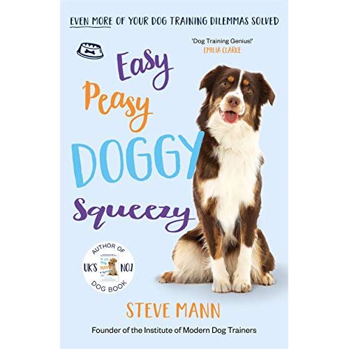 Easy Peasy Doggy Squeezy: Even more of your dog training dilemmas solved!