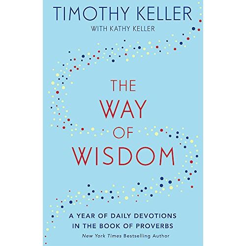 The Way of Wisdom: A Year of Daily Devotions in the Book of Proverbs (US title: God's Wisdom for Navigating Life) by Timothy Keller