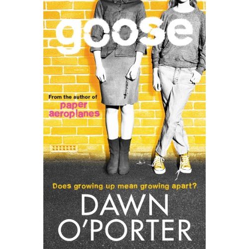 ["9781471400636", "dawn o porter book", "dawn o porter books", "dawn o porter Paper Aeroplanes", "Dawn O'Porter", "Dawn O'Porter Paper Aeroplanes", "Dawn O'Porter Paper Aeroplanes series", "Goose", "Goose (Paper Aeroplanes) by Dawn O'Porter", "Humorous Fiction for Young Adults", "Love", "Paper Aeroplanes collection", "Paper Aeroplanes series", "Paper Aeroplanes series book", "Paper Aeroplanes series books", "Romance & relationships stories", "Romantic Comedy for Young Adults", "Sex & Marriage Humour"]