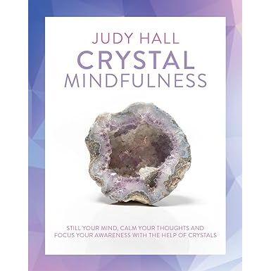 ["9781780289731", "A Mindfulness Guide for the Frazzled", "Calm Your Thoughts and Focus Your Awareness with the Help of Crystals", "Calm Your Thoughts and Focus Your Awareness with the Help of Crystals by Judy Hall", "Crystal Mindfulness", "Crystal Mindfulness: Still Your Mind", "Judy Hall", "Judy Hall Crystal Mindfulness", "Mental & Spiritual Healing", "mental healing", "Mindfulness", "New Age Crystals", "Parapsychology", "Spiritual Healing"]