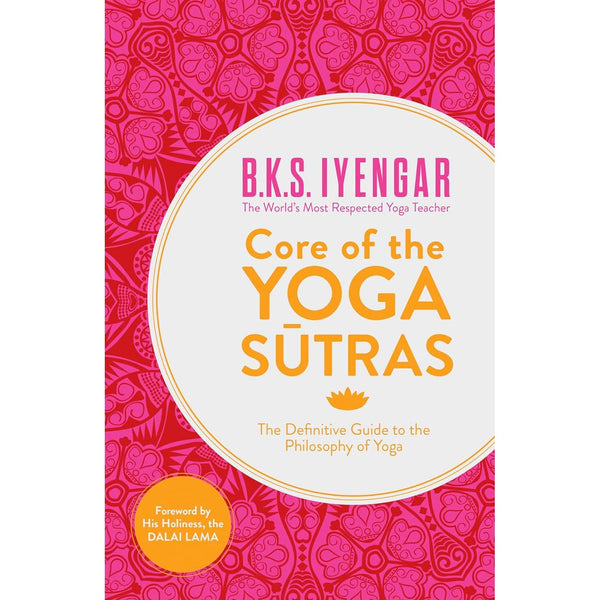 Core of the Yoga Sutras: The Definitive Guide to the Philosophy of Yoga by BKS Iyengar