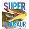 Super Dinosaur: The Biggest, Fastest, Coolest Prehistoric Creatures