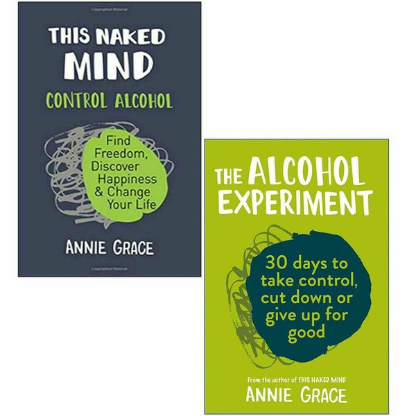 This Naked Mind: Control Alcohol, Find Freedom, Discover Happiness & Change Your Life & The Alcohol Experiment 2 Books Collection Set by Annie Grace